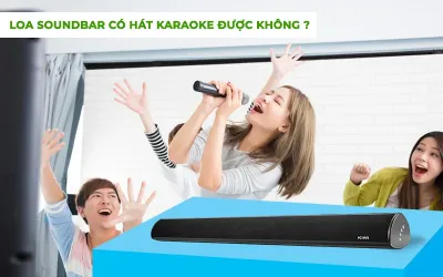 LOA SOUNDBAR CÓ HÁT KARAOKE ĐƯỢC KHÔNG?