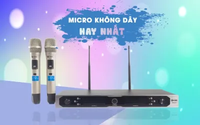 MICRO KARAOKE KHÔNG DÂY NÀO HAY NHẤT?