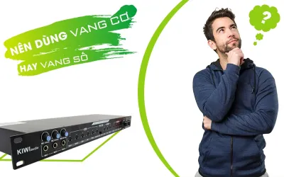 NÊN DÙNG VANG CƠ HAY VANG SỐ?