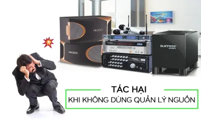 TÁC HẠI KHI KHÔNG DÙNG QUẢN LÝ NGUỒN CHO DÀN ÂM THANH