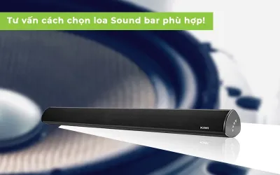 TƯ VẤN CÁCH CHỌN LOA SOUNDBAR PHÙ HỢP